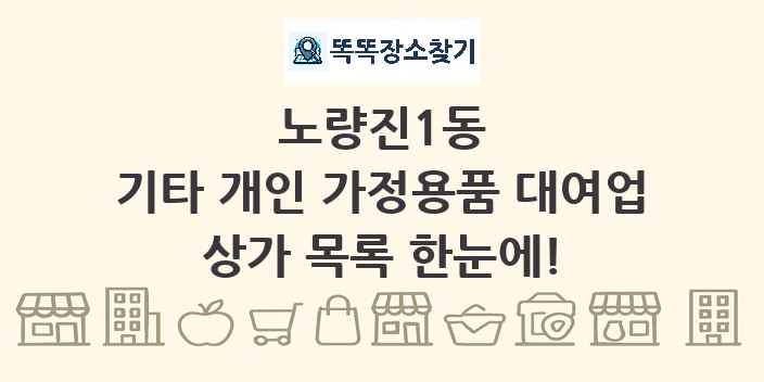 노량진1동 기타 개인 가정용품 대여업 상가 목록 및 정보
