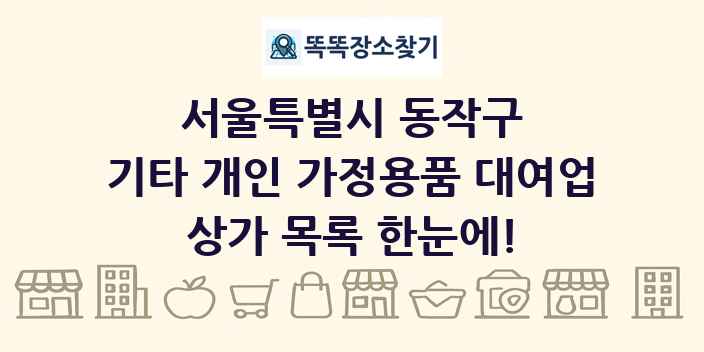 서울특별시 동작구 기타 개인 가정용품 대여업 상가 목록 및 정보
