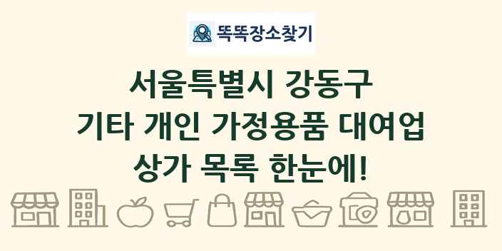 서울특별시 강동구 기타 개인 가정용품 대여업 상가 목록 및 정보