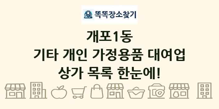 개포1동 기타 개인 가정용품 대여업 상가 목록 및 정보