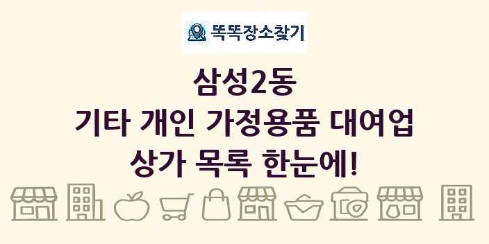 삼성2동 기타 개인 가정용품 대여업 상가 목록 및 정보