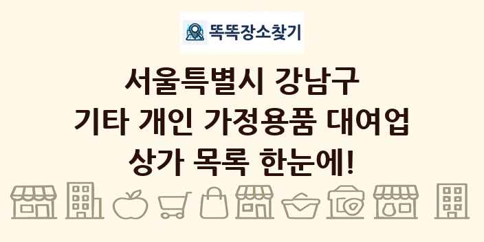 서울특별시 강남구 기타 개인 가정용품 대여업 상가 목록 및 정보
