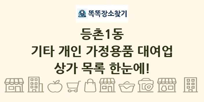 등촌1동 기타 개인 가정용품 대여업 상가 목록 및 정보