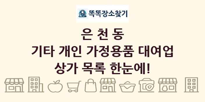 은천동 기타 개인 가정용품 대여업 상가 목록 및 정보
