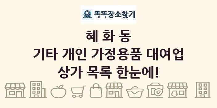 혜화동 기타 개인 가정용품 대여업 상가 목록 및 정보