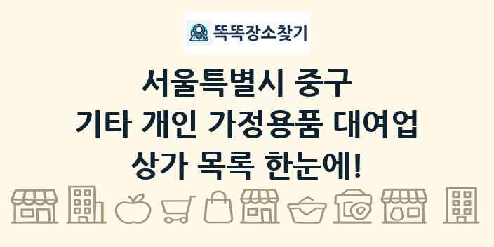 서울특별시 중구 기타 개인 가정용품 대여업 상가 목록 및 정보