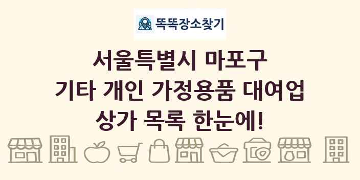 서울특별시 마포구 기타 개인 가정용품 대여업 상가 목록 및 정보