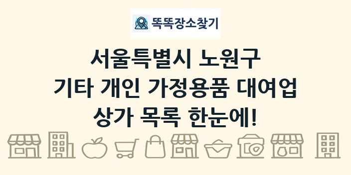 서울특별시 노원구 기타 개인 가정용품 대여업 상가 목록 및 정보