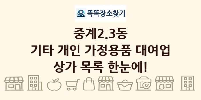 중계2.3동 기타 개인 가정용품 대여업 상가 목록 및 정보