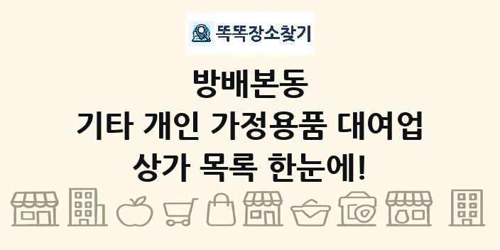 방배본동 기타 개인 가정용품 대여업 상가 목록 및 정보