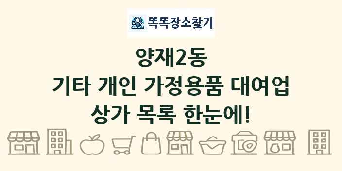 양재2동 기타 개인 가정용품 대여업 상가 목록 및 정보