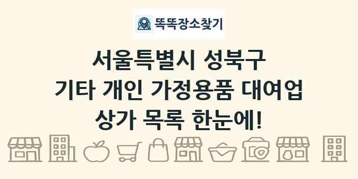 서울특별시 성북구 기타 개인 가정용품 대여업 상가 목록 및 정보