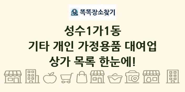 성수1가1동 기타 개인 가정용품 대여업 상가 목록 및 정보