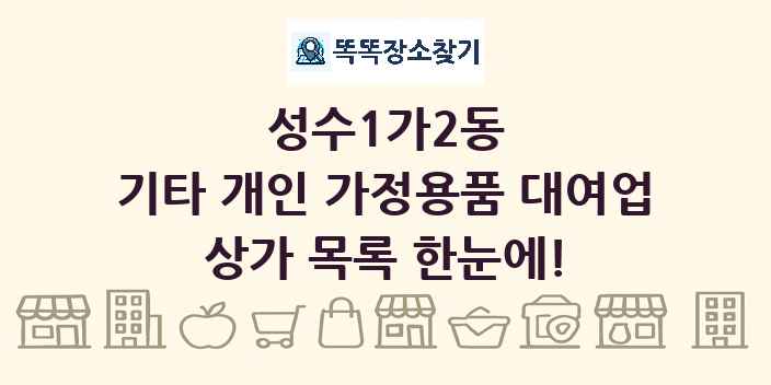 성수1가2동 기타 개인 가정용품 대여업 상가 목록 및 정보