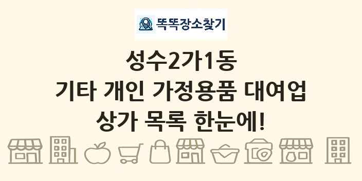 성수2가1동 기타 개인 가정용품 대여업 상가 목록 및 정보