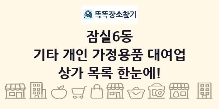 잠실6동 기타 개인 가정용품 대여업 상가 목록 및 정보