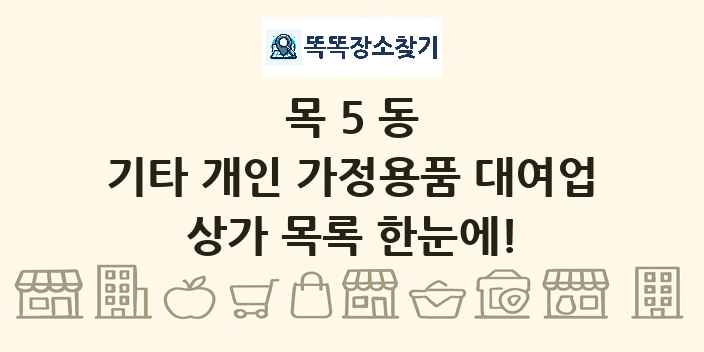 목5동 기타 개인 가정용품 대여업 상가 목록 및 정보