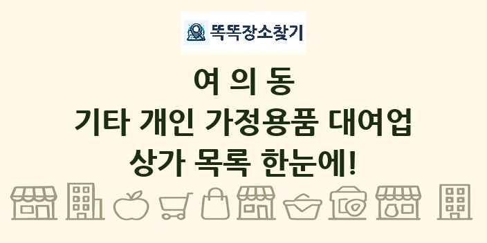 여의동 기타 개인 가정용품 대여업 상가 목록 및 정보