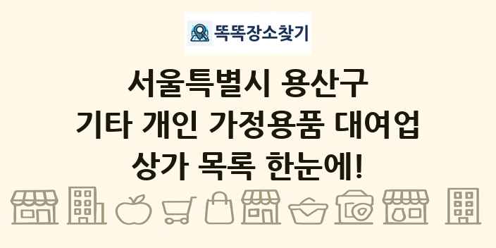 서울특별시 용산구 기타 개인 가정용품 대여업 상가 목록 및 정보