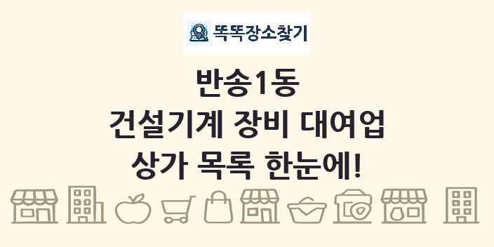 반송1동 건설기계 장비 대여업 상가 목록 및 정보