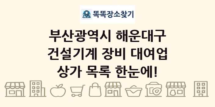 부산광역시 해운대구 건설기계 장비 대여업 상가 목록 및 정보