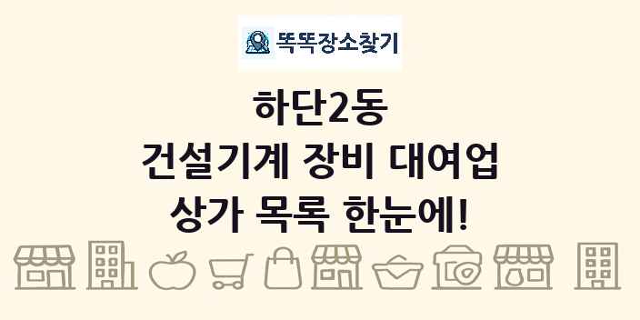 하단2동 건설기계 장비 대여업 상가 목록 및 정보