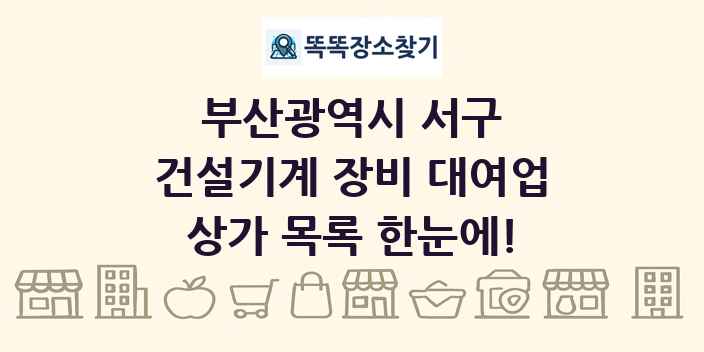 부산광역시 서구 건설기계 장비 대여업 상가 목록 및 정보