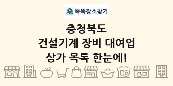 충청북도 건설기계 장비 대여업 상가 목록 및 정보