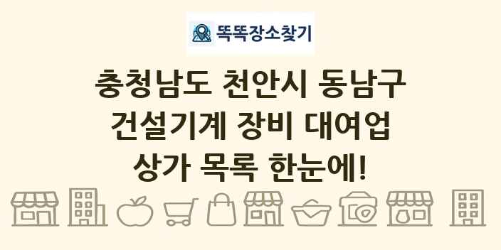 충청남도 천안시 동남구 건설기계 장비 대여업 상가 목록 및 정보