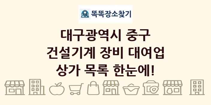 대구광역시 중구 건설기계 장비 대여업 상가 목록 및 정보