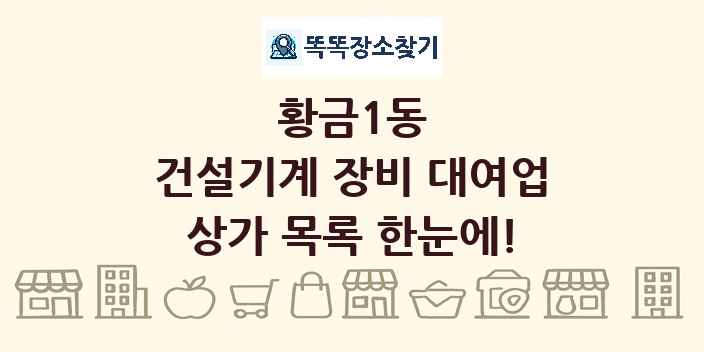 황금1동 건설기계 장비 대여업 상가 목록 및 정보