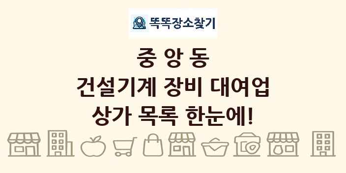 중앙동 건설기계 장비 대여업 상가 목록 및 정보