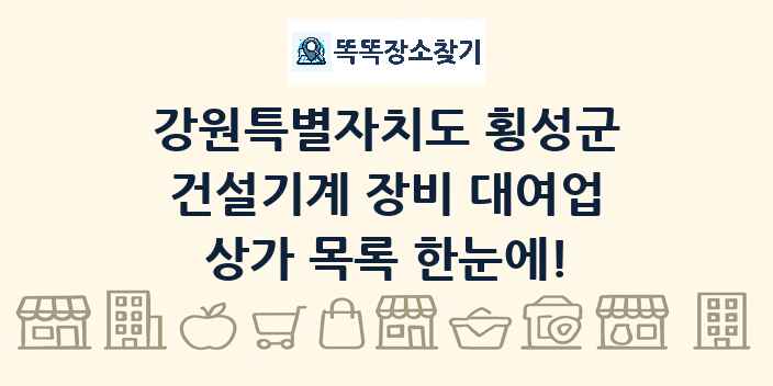 강원특별자치도 횡성군 건설기계 장비 대여업 상가 목록 및 정보