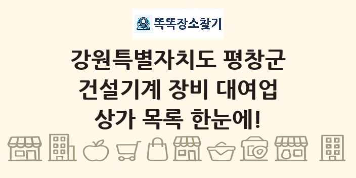 강원특별자치도 평창군 건설기계 장비 대여업 상가 목록 및 정보