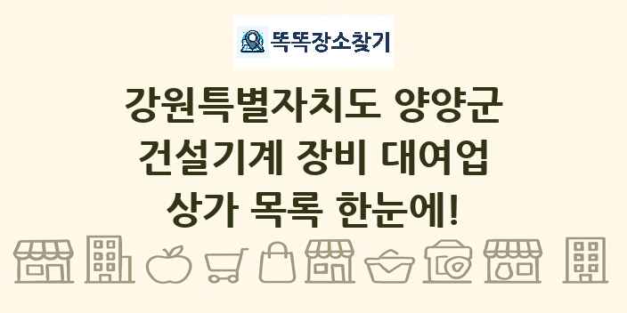 강원특별자치도 양양군 건설기계 장비 대여업 상가 목록 및 정보
