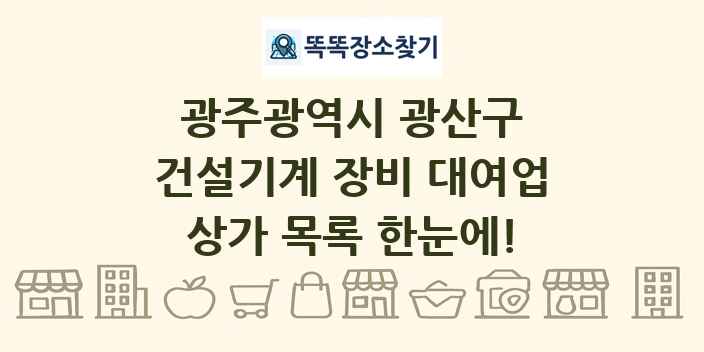 광주광역시 광산구 건설기계 장비 대여업 상가 목록 및 정보