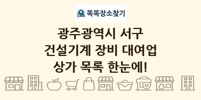 광주광역시 서구 건설기계 장비 대여업 상가 목록 및 정보