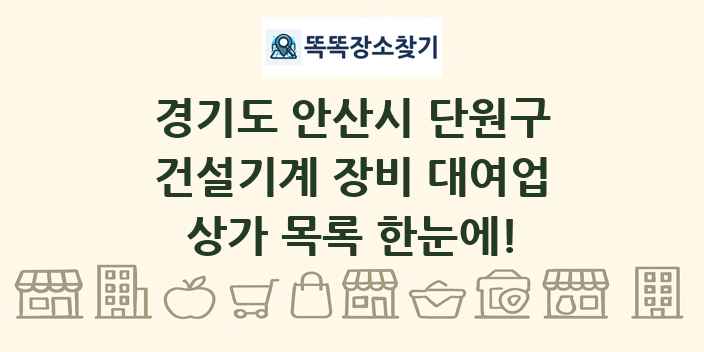 경기도 안산시 단원구 건설기계 장비 대여업 상가 목록 및 정보