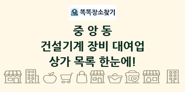 중앙동 건설기계 장비 대여업 상가 목록 및 정보