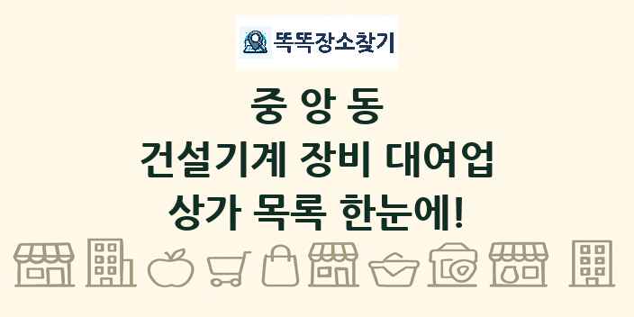 중앙동 건설기계 장비 대여업 상가 목록 및 정보