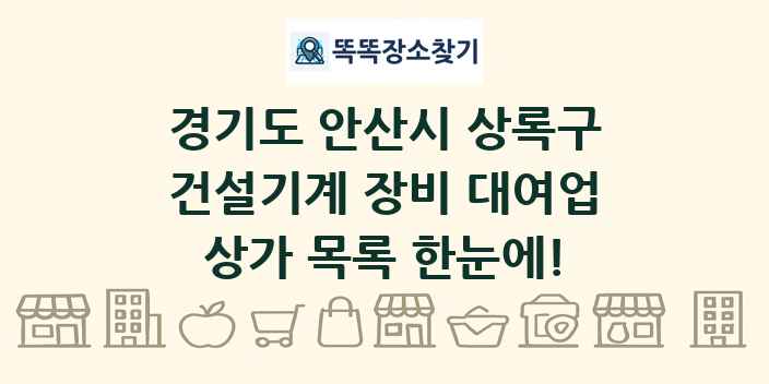 경기도 안산시 상록구 건설기계 장비 대여업 상가 목록 및 정보
