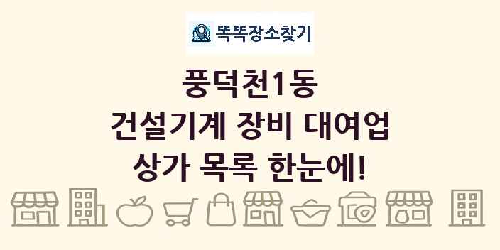 풍덕천1동 건설기계 장비 대여업 상가 목록 및 정보