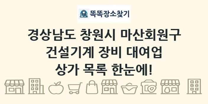 경상남도 창원시 마산회원구 건설기계 장비 대여업 상가 목록 및 정보