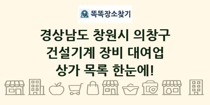 경상남도 창원시 의창구 건설기계 장비 대여업 상가 목록 및 정보