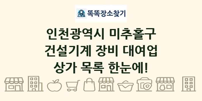 인천광역시 미추홀구 건설기계 장비 대여업 상가 목록 및 정보