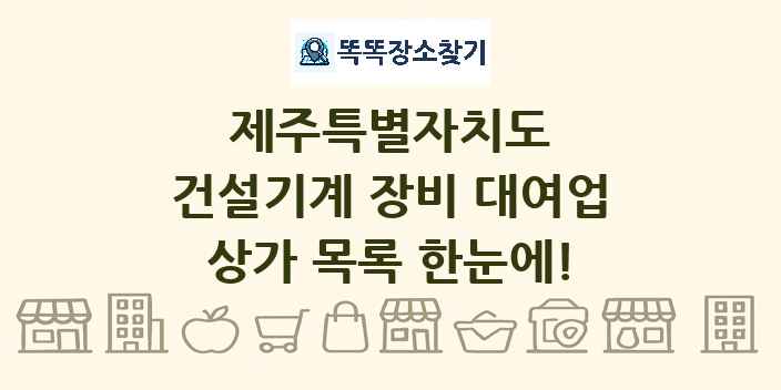 제주특별자치도 건설기계 장비 대여업 상가 목록 및 정보