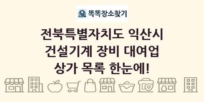 전북특별자치도 익산시 건설기계 장비 대여업 상가 목록 및 정보