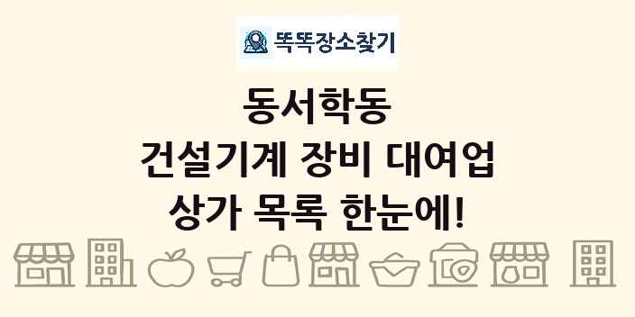 동서학동 건설기계 장비 대여업 상가 목록 및 정보