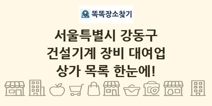 서울특별시 강동구 건설기계 장비 대여업 상가 목록 및 정보