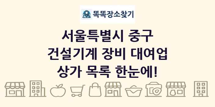 서울특별시 중구 건설기계 장비 대여업 상가 목록 및 정보